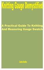 Knitting Gauge Demystified: A Practical Guide to Knitting and Measuring Gauge Swatch