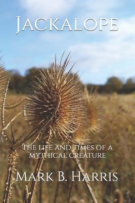 Jackalope: The life and times of a mythical creature - Mark B Harris - cover