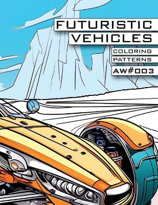 Futuristic Vehicles - Coloring Patterns X Atomic Watermelon - AW#003: Color Exploration Book for Kids and Adults - Spark Creativity, Explore Forms, Educate Yourself to Express Your Love for Art! - Atomic Watermelon - cover