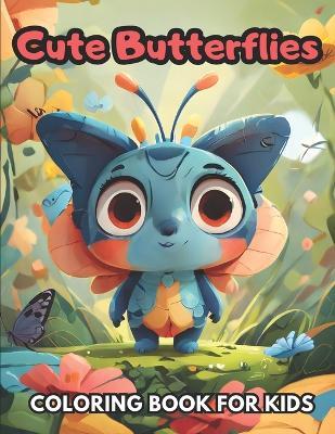 Cute Butterflies Coloring Book: Find Calm With 50 Delightful Images Ready To Color Perfect Stress Relieving and Relaxation For Autistic Toddlers, Children, Kids, Boys, Girls Anxiety Relief Mindfulness, Creativity 8.5 X 11 in . - Yakoub Az - cover