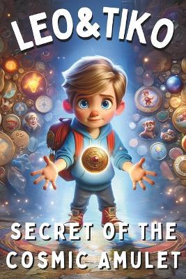 "Leo & Tiko's Quests" - Secret of The Cosmic Amulet: Sea Tales and Magic Spells: Mysteries and Fantasy Storybook for Kids Ages 4-8 - A Journey of Independence with Dog Baxter, Friendship, Hidden Item Adventures - Lily Everdale - cover