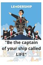 leadership. Be the captain of your ship called LIFE