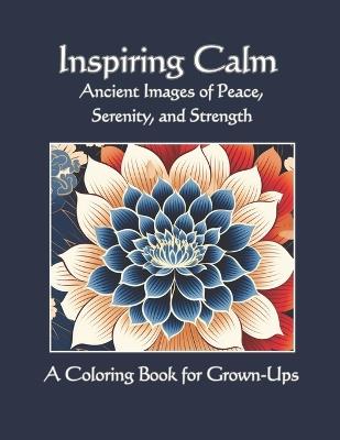 Inspiring Calm: Ancient Images of Peace and Serenity; A Coloring Book for Grown-Ups - Lily Stillwater - cover