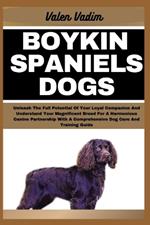 Boykin Spaniels Dogs: Unleash The Full Potential Of Your Loyal Companion And Understand Your Magnificent Breed For A Harmonious Canine Partnership With A Comprehensive Dog Care And Training Guide