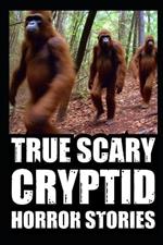 True Scary Cryptid Horror Stories: Vol 3. (Sasquatch, Dogmen and Wendigo Encounters In Rural USA)