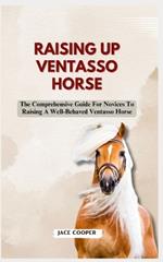 Raising a Ventasso Horse: The Comprehensive Guide For Novices To Raising A Well-Behaved Ventasso Horse