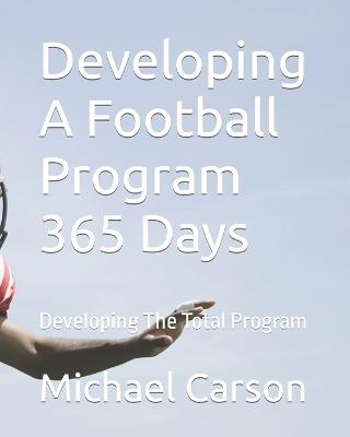 Developing A Football Program 365 Days: Developing The Total Program - Michael O Carson - cover