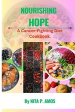 Nourishing Hope: A Cancer-Fighting Diet Cookbook