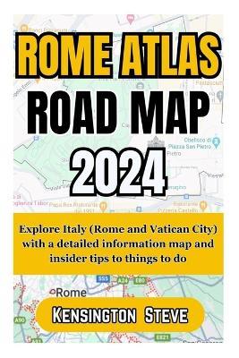 Rome Atlas Road Map 2024: Explore Italy (Rome and Vatican City) with a detailed information map and insider tips to things to do - Kensington Steve - cover