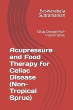 Acupressure and Food Therapy for Celiac Disease (Non-Tropical Sprue): Celiac Disease (Non-Tropical Sprue)