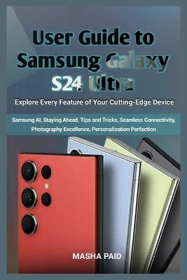 User Guide to Samsung Galaxy S24 Ultra: Explore Every Feature of Your Cutting-Edge Device - Masha Paid - cover