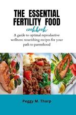 The Essential Fertility Food Cookbook: A Culinary Guide to Optimal Reproductive Wellness: Nourishing Recipes for Your Path to Parenthood