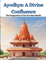 Ayodhya: A Divine Confluence: The Inauguration of the New Ram Mandir