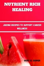 Nutrient-Rich Healing: Juicing Recipes to Support Cancer Wellness