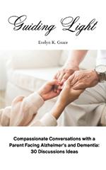 Guiding Light: Compassionate Conversations with a Parent Facing Alzheimer's and Dementia: 30 Discussion Ideas
