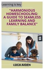 Harmonious Homeschooling: A guide to Seamless learning and family Balance