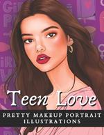 Teen Love: Pretty Makeup Portrait Illustrations: 30 Lovely Teen Portraits Adult Coloring Book for Teen Makeup Lovers