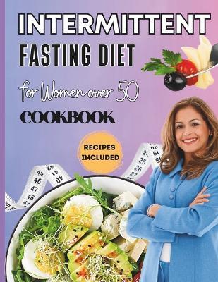 Intermittent Fasting for Women Over 50: Celebrate Health at 50 and Beyond with Intermittent Fasting: Discover a Renewed You Through Time-Restricted Eating, Accompanied by Delectable Recipes. - Anita Wals - cover