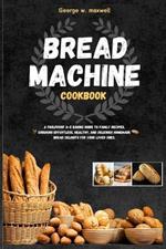 Bread Machine Cookbook: A Foolproof A-Z Baking Guide to Family Recipes, Ensuring Effortless, Healthy, and Delicious Homemade Bread Delights for Your Loved Ones.