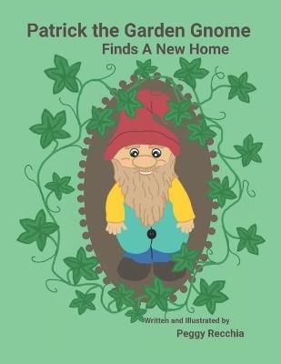 Patrick the Garden Gnome Finds a New Home: Book 4 of Save the Earth Series - Peggy Recchia - cover