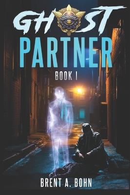 Ghost Partner: Book 1 - Brent Allen Bohn - cover