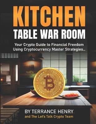 Kitchen Table War Room: Your Crypto Guide to Finachial Freedom, Using Cryptocurrency Master Strategies... - Terrance Henry - cover