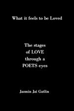 What if feels to be Loved: The stages of LOVE thru a POETS eyes