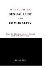 Overcoming Sexual Lust and Immorality: Keys to Winning Against Sexual Lust and Immorality