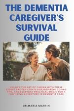 The Dementia Caregiver's Survival Guide: Unlock the Art of Caring With these Expert proven Strategies, Inspiring Coping Tips, and Everyday Practical Magic for a Fulfilling adventure in Dementia care