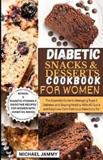 Diabetic Snacks and Desserts Cookbook for Women: The Essential Guide to Managing Type 2 Diabetes and Staying Healthy With 40 Quick and Easy Low-Carb Delicious Selections for Ladies