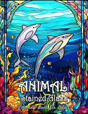 Animal Stained Glass Coloring Book for Adults: Enchanting Forest Creatures in Stained Glass Elegance - Laura Seidel - cover