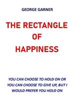 The Rectangle of Happiness: You Can Choose to Hold or You Can Choose to Give Up, But I Would Prefer You Hold on