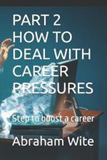 Part 2 How to Deal with Career Pressures: Step to boost a career