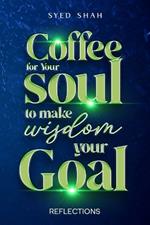 Coffee For Your Soul To Make Wisdom Your Goal