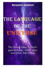 The Language of the Universe: The Secret Laws To Navigate Sadness, Grief After And Other Side Of Life