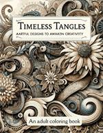 Timeless Tangles a coloring book for adults: Artful Designs to Awaken Creativity and Calmness with over 40 coloring pages