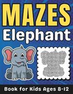 Elephant Gifts for Kids: Elephant Mazes for Kids Ages 8-12: 40 Fun and Challenging Different Elephant Shapes Activity Book for Boys and Girls with Solutions