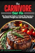 The Carnivore Diet Fix: The Essential Guide to Unlock the Secrets to Maximize Weight Loss and Optimal Health