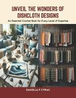 Unveil the Wonders of Dishcloth Designs: An Essential Crochet Book for Every Level of Expertise