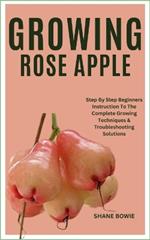 Growing Rose Apple: Step By Step Beginners Instruction To The Complete Growing Techniques & Troubleshooting Solutions