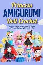 Queen Amigurumi Doll Crochet: Detailed Instructions on How to Create A Princess Doll Using Simple Crochet: Crochet Cute Doll