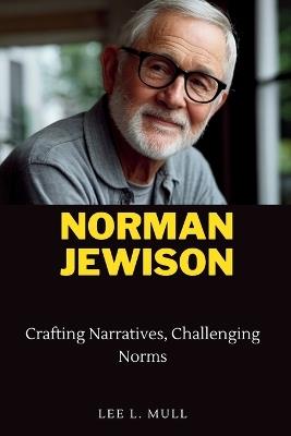 Norman Jewison: Crafting Narratives, Challenging Norms - Lee L Mull - cover