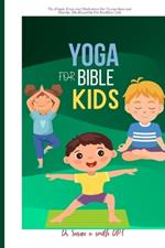 Yoga Bible for Kids: The Simple Poses and Meditation For Young Ones and Family: The Blueprint For Healthier Life