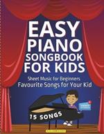 Easy Piano Songbook for Kids Sheet Music for Beginners: Favourite Songs for Your Kid 15 Songs Video Tutorials Included Simple Tunes Kids Students Teachers Nursery Rhymes Children Music Grand Piano Keyboard Perfect for Beginner Pianists