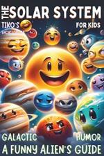 A Funny Alien's Guide - The Solar System For Kids Galactic humor: Cosmic Tales with Tiko: Discovering Solar Space! - Fun, Facts, and Fantasy Adventures for Young Astronomers 