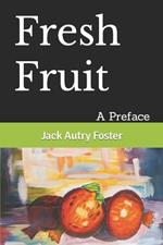 Fresh Fruit: A Preface