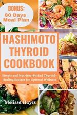 Hashimoto Thyroid Cookbook: Simple and Nutrient-Packed Thyroid-Healing Recipes for Optimal Wellness