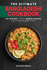 The Ultimate Bangladeshi Cookbook: 111 Dishes From Bangladesh To Cook Right Now