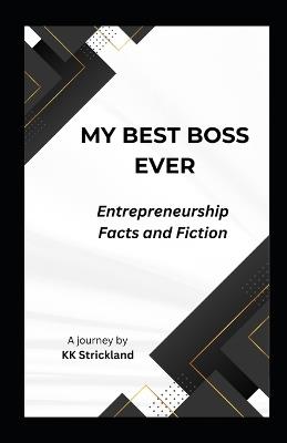 My Best Boss Ever: Entrepreneurship - Fact and Fiction - Kk Strickland - cover