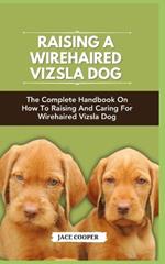 Wirehaired Vizsla Dog: The Complete Handbook On How To Raising And Caring For Wirehaired Vizsla Dog